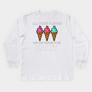 All these flavors and you choose to be salty Kids Long Sleeve T-Shirt